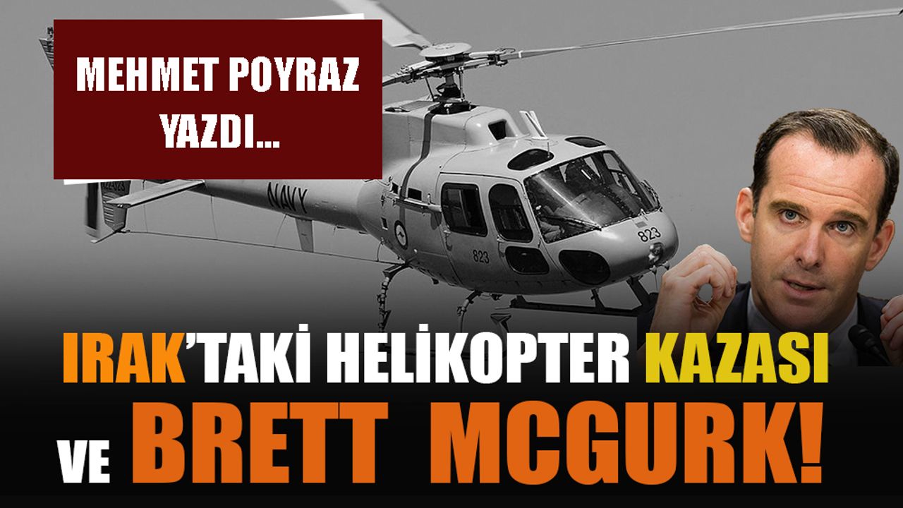 Irak’taki gizemli helikopter kazası ve ABD’li Brett McGurk!