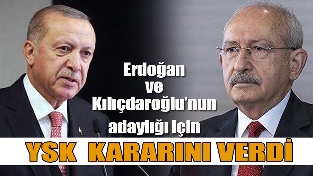 YSK, Erdoğan ve Kılıçdaroğlu’nun adaylığını kabul etti