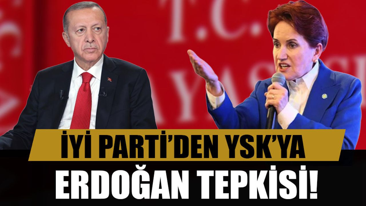İYİ Parti'den Erdoğan tepkisi: Hukuk hiçe sayıldı