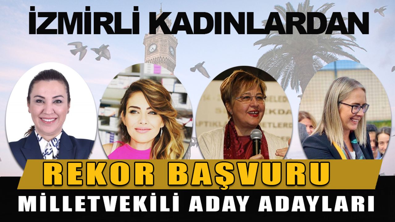 İzmir'de 114 kadın milletvekilliği için başvuru yaptı