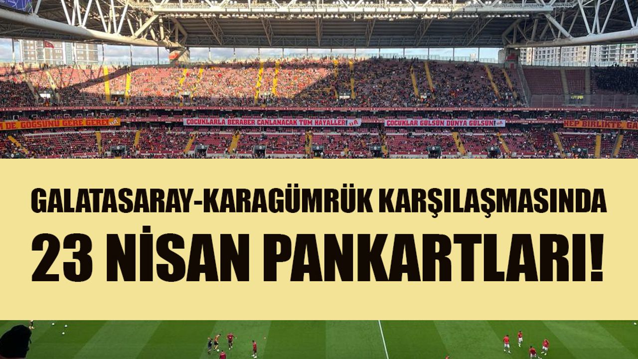 Galatasaray-Fatih Karagümrük karşılaşmasında 23 Nisan temalı pankart!