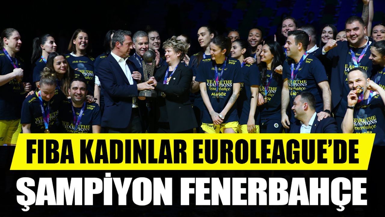 FIBA Kadınlar Avrupa Ligi finalinde şampiyon Fenerbahçe