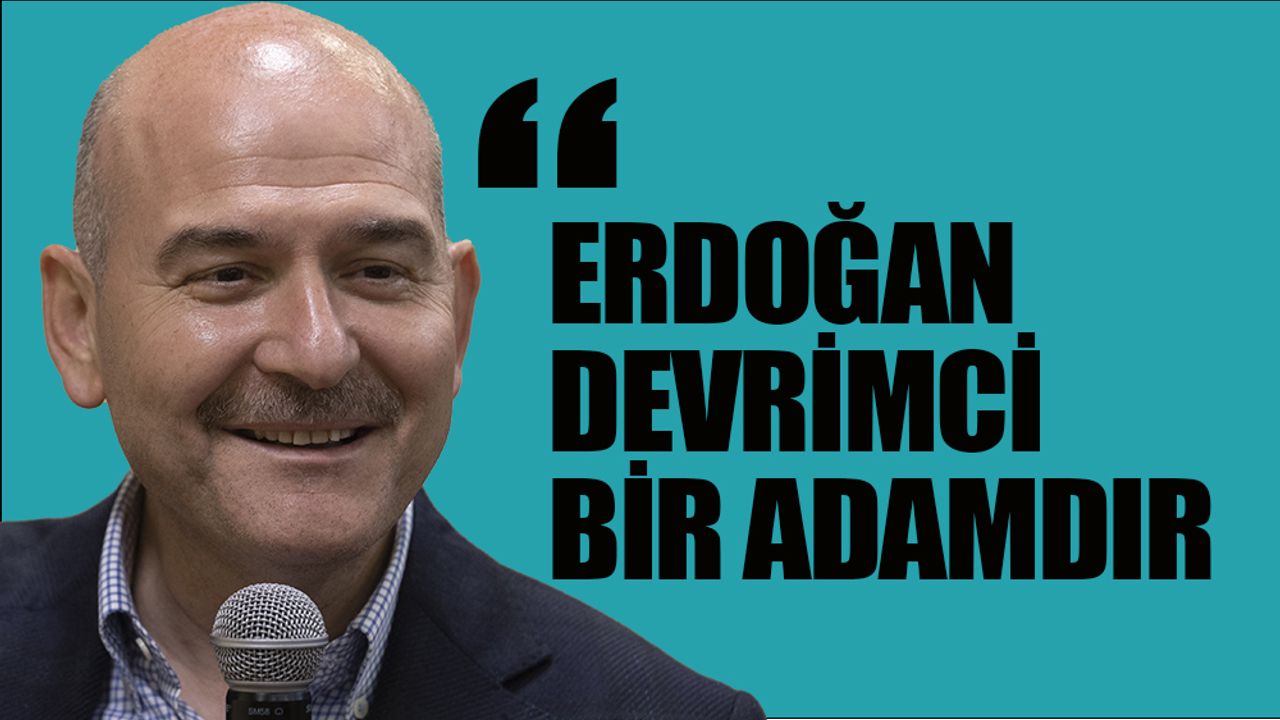 Bakan Süleyman Soylu Cumhurbaşkanı Erdoğan'ın devrimci olduğunu söyledi