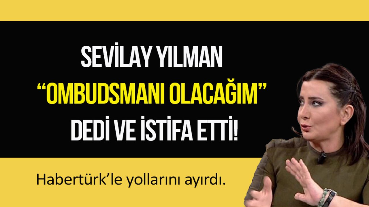 Gazeteci Sevilay Yılman Habertürk’ten istifa etti! Ombudsman olacakmış!