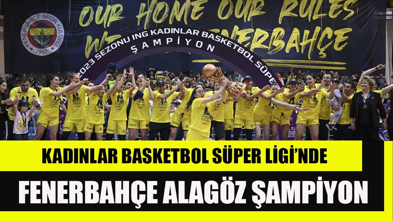 Kadınlar Basketbol Süper Ligi’nde şampiyon Fenerbahçe Alagöz Holding