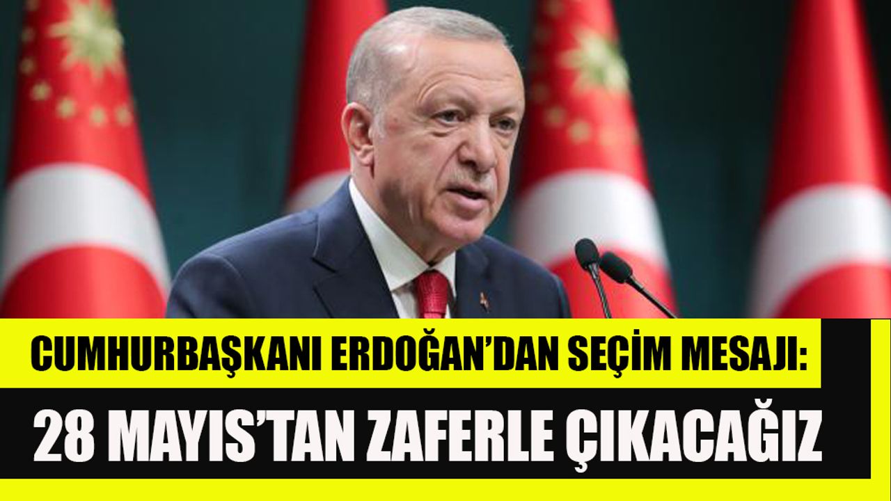 Cumhurbaşkanı Erdoğan'dan seçim mesajı