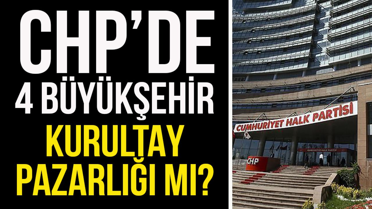 CHP’nin 4 büyükşehir belediye başkan adayı kesinleşti: Kurultay pazarlığı mı yapıldı?