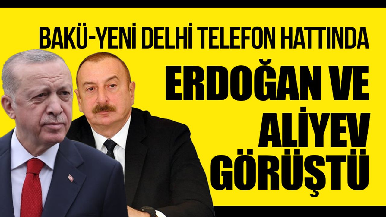Azerbaycan ile Hindistan arasında kritik telefon: Erdoğan ile Aliyev ile görüştü