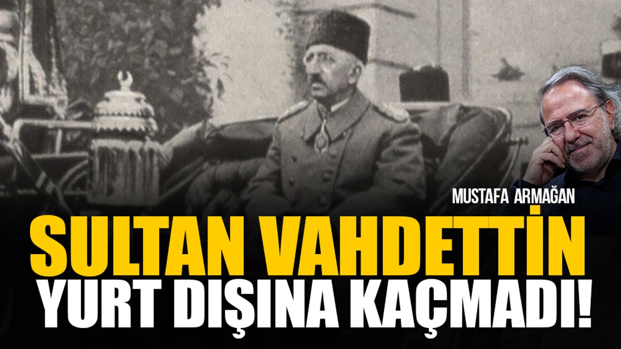 Sultan Vahdettin yurt dışına kaçmadı!
