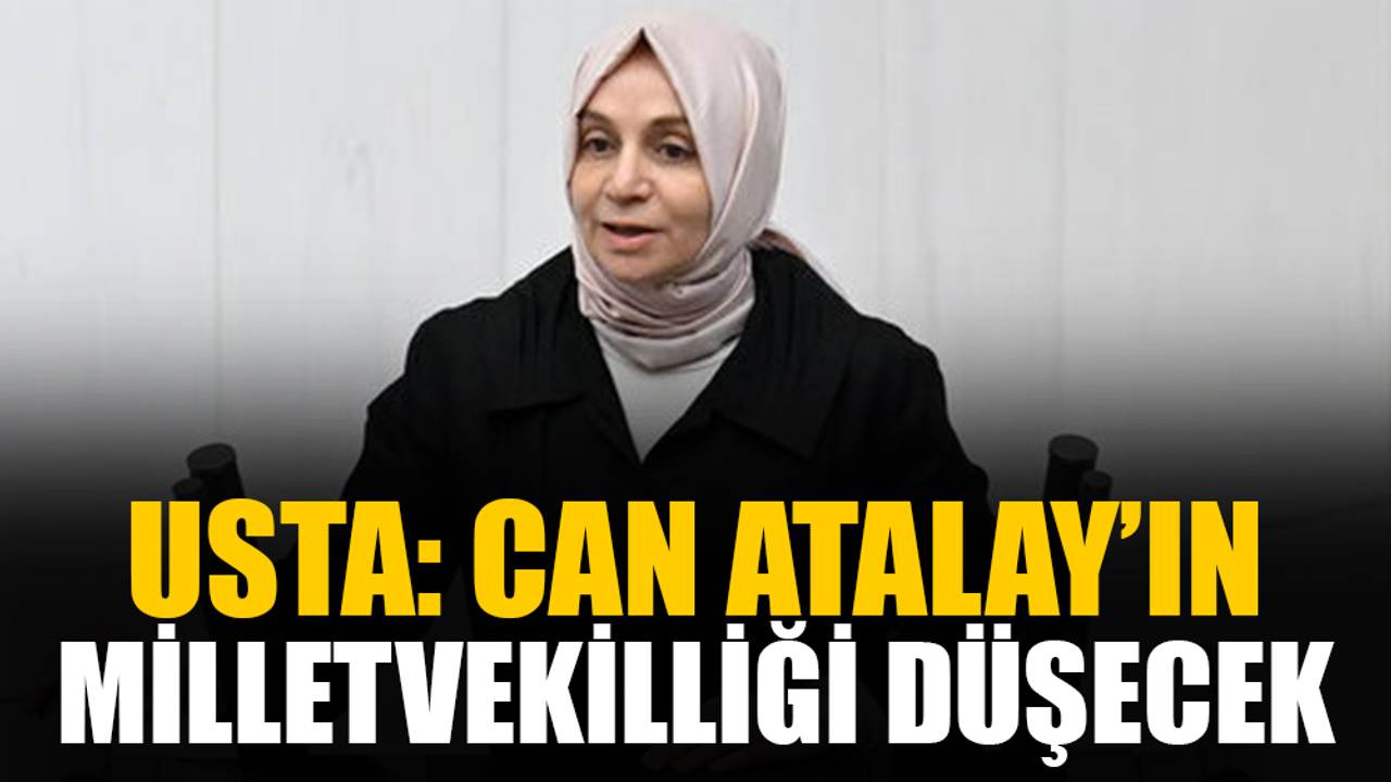 AK Partili Usta'dan Can Atalay'ın milletvekilliği düşecek açıklaması