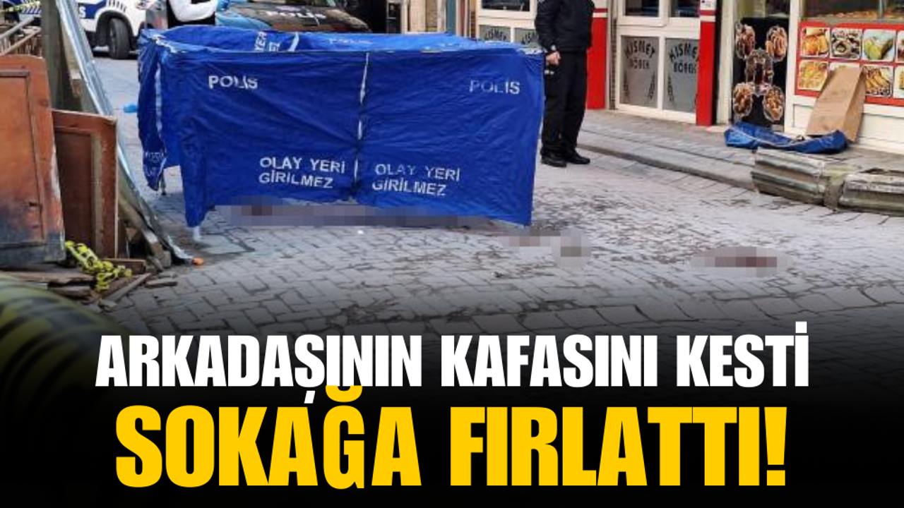 Zeytinburnu'nda korkunç olay: Arkadaşının kafasını baltayla kesip sokağa fırlattı!