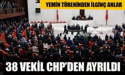 Yemin töreninde ilginç anlar! 38 vekil CHP'den ayrıldı