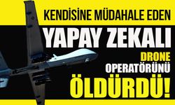 Yapay zeka donanımlı askeri drone, müdahale eden operatörünü öldürdü!