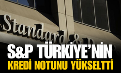 S&P Türkiye'nin kredi notunu yükseltti