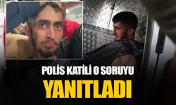 Polisimizi şehit eden katile “Pişman mısın? diye soruldu: Öyle bir şey yok