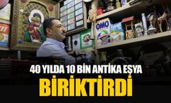 40 yılda 10 bin antika eşya biriktirdi