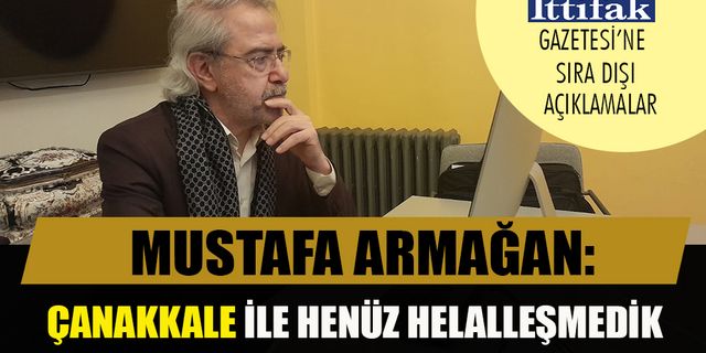 Mustafa Armağan Çanakkale Zaferi'ni, Mehmet Akif'i ve unutulan komutanlarımızı anlattı