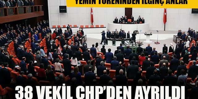 Yemin töreninde ilginç anlar! 38 vekil CHP'den ayrıldı