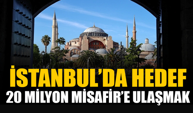 İstanbul’un turizmde hedefi 20 milyon misafire ulaşmak
