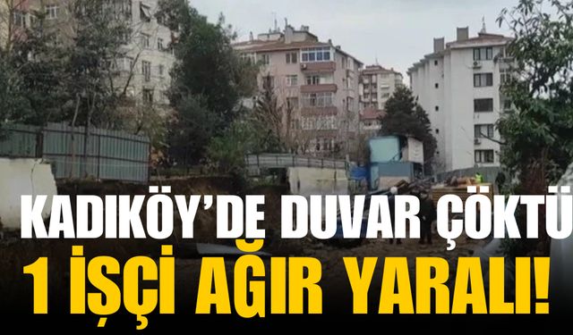 Kadıköy’de istinat duvarı çöktü: 1 işçi ağır yaralı