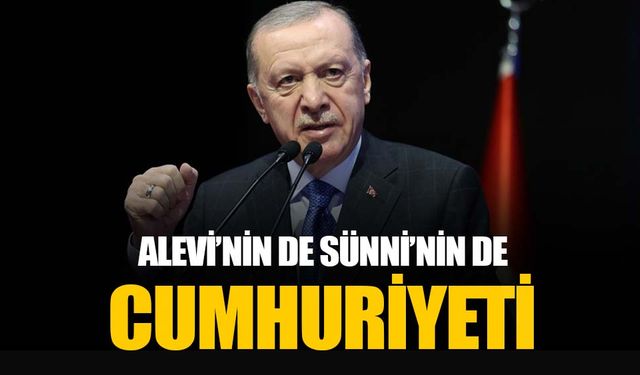 Erdoğan: Bu Cumhuriyet Alevi’nin de Sünni’nin de Cumhuriyetidir