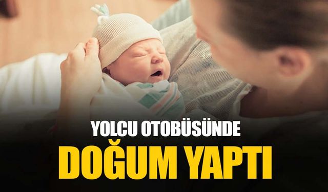 Yolcu otobüsünde doğum yaptı