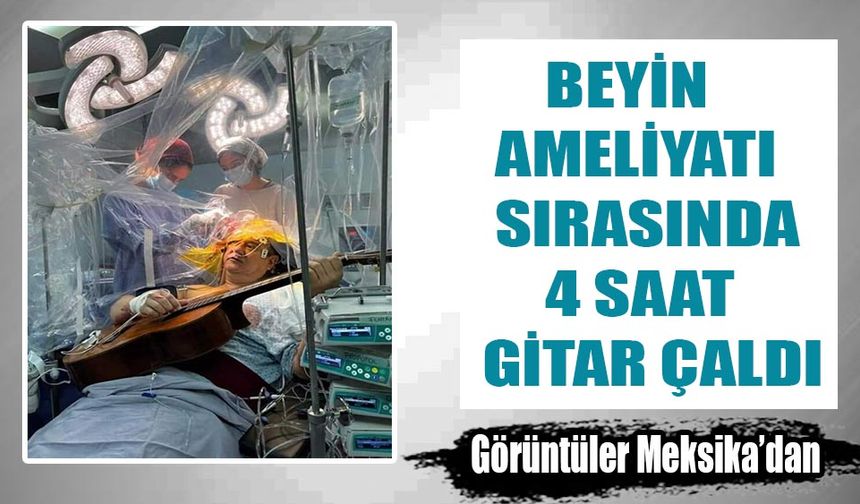 Ameliyat sırasında saatlerce gitar çaldı