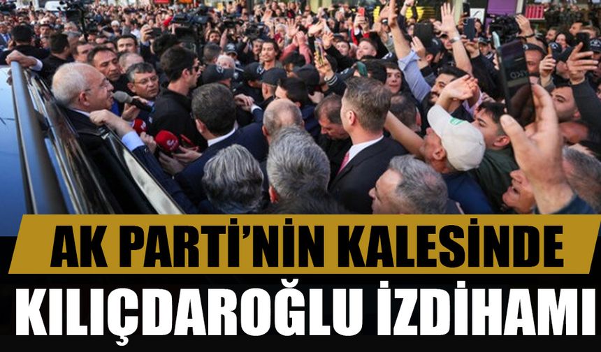 AK Parti’nin kalesinde Kılıçdaroğlu'na büyük ilgi