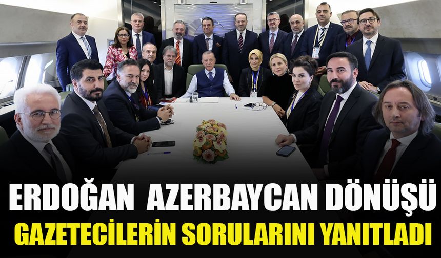 Cumhurbaşkanı Erdoğan Azerbaycan dönüşü uçakta gazetecilere gündemi değerlendirdi