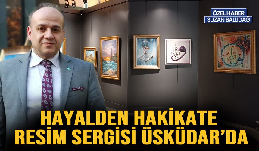 Hayalden Hakikate Müstekim Akdoğan Resim Sergisi, Üsküdar'da resimseverleri bekliyor