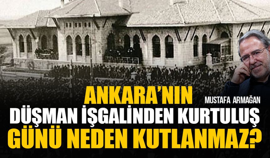 Ankara’nın düşman işgalinden kurtuluş günü neden kutlanmaz?