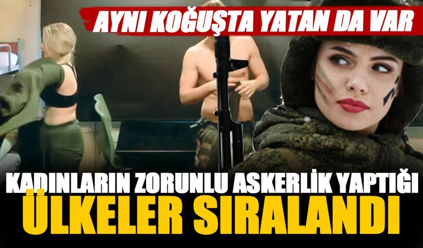 Kadınların zorunlu askerlik yaptığı ülkeler sıralandı