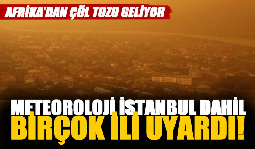 Meteoroloji'den İstanbul dahil birçok ile çöl tozu taşınımı uyarısı!