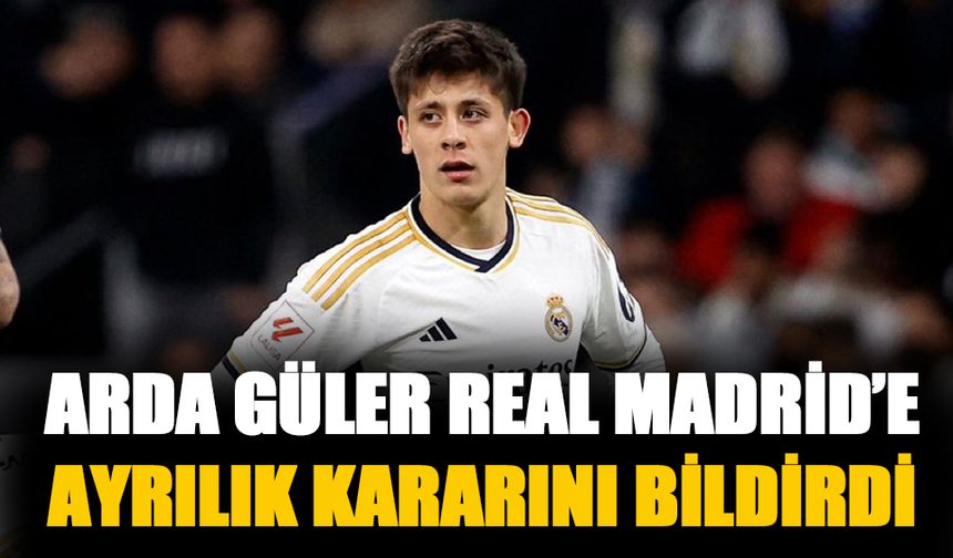 Arda Güler Real Madrid'e ayrılık kararını iletti