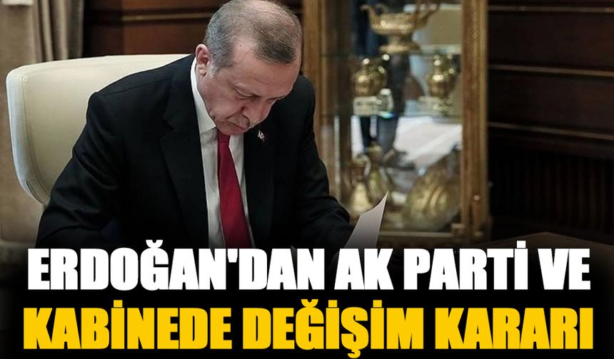 Erdoğan'dan AK Parti ve kabinede değişim kararı