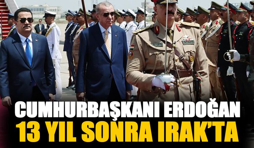Erdoğan 13 yıl sonra Irak'e ziyaret gerçekleştiriyor