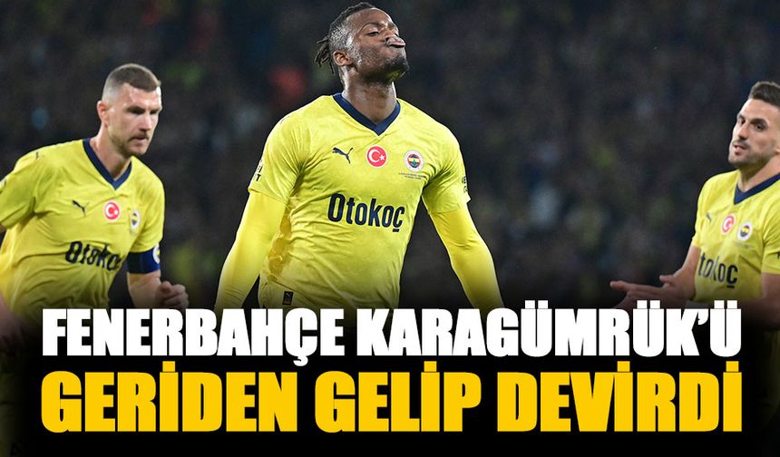 Fenerbahçe Karagümrük'ü geriden gelerek devirdi