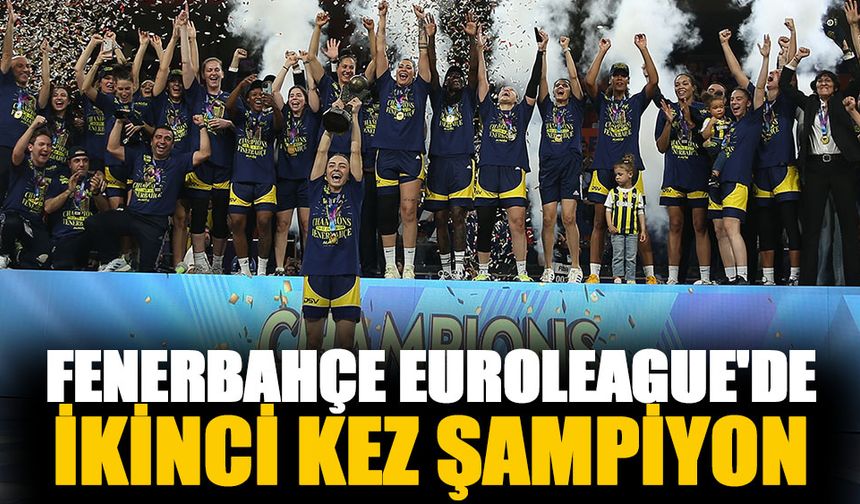 Fenerbahçe EuroLeague'de ikinci kez şampiyon oldu