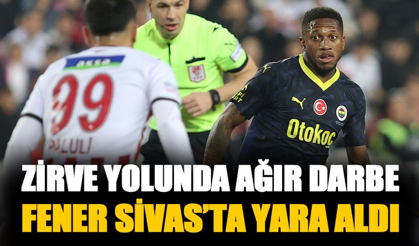 Fenerbahçe Sivasspor'dan ağır darbe yedi!