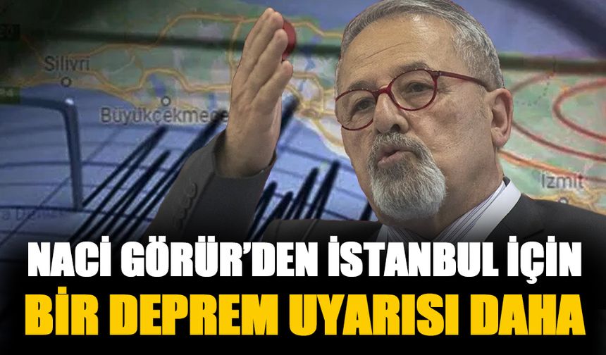Naci Görür'den İstanbul için bir deprem uyarısı daha!
