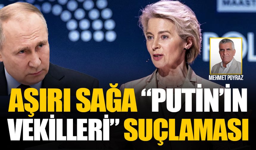 Ursula Von der Leyen aşırı sağı “Putin'in vekilleri” olmakla suçladı