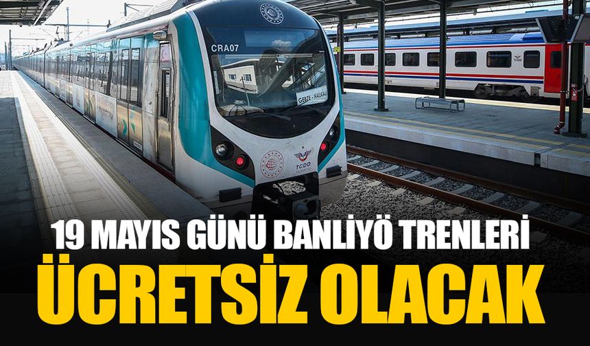 19 Mayıs’ta Marmaray, Başkentray ve İZBAN trenleri ücretsiz!