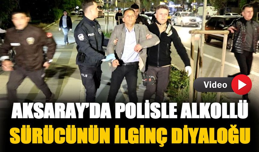 Aksaray'da polis ile alkollü sürücünün ilginç diyaloğu-İzle