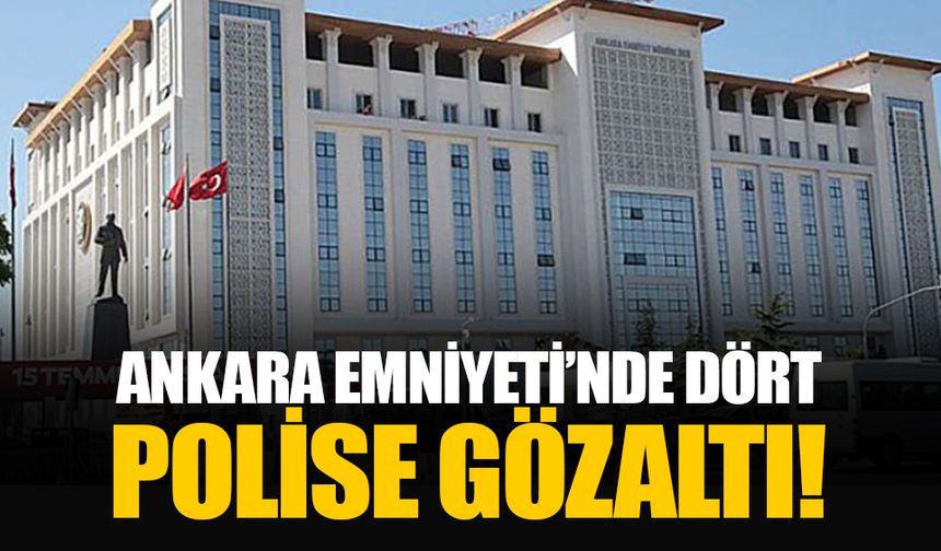 Ankara’da 4 polis gözaltına alındı!