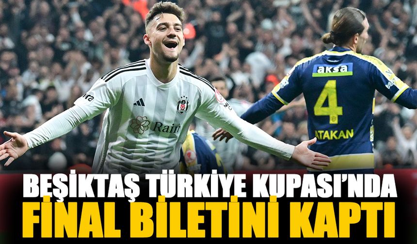 Beşiktaş Ankaragücü'nü yenip final biletini kaptı