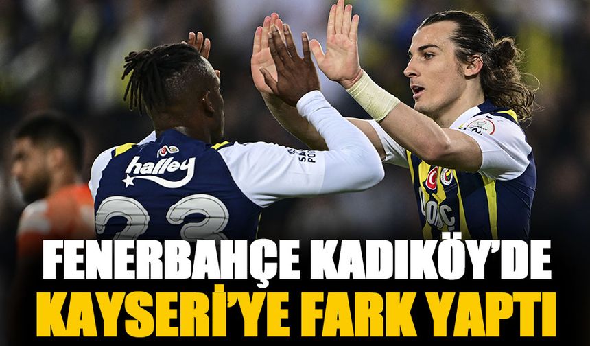 Fenerbahçe Kadıköy'de Kayseri'ye fark attı