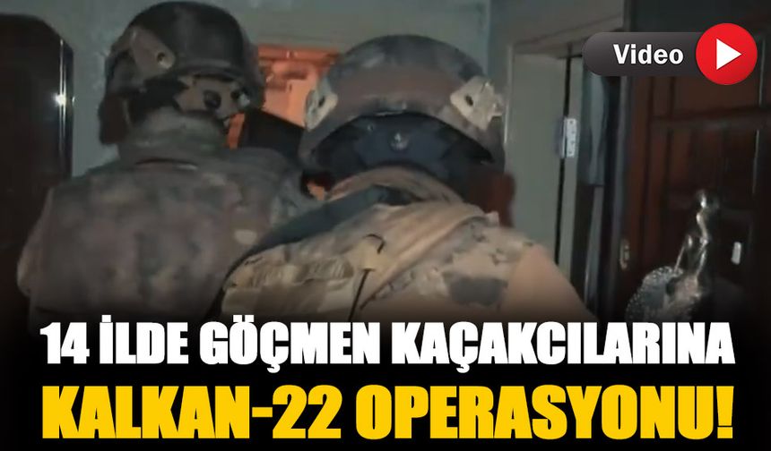 14 ilde göçmen kaçakcılarına Kalkan-22 operasyonu-İzle
