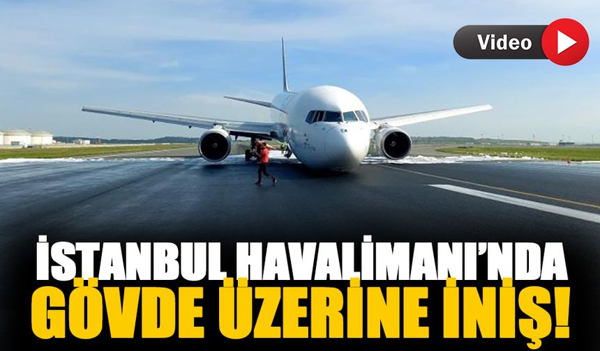 Kargo uçağı İstanbul Havalimanı'nda gövdesi üzerine iniş yaptı-İzle