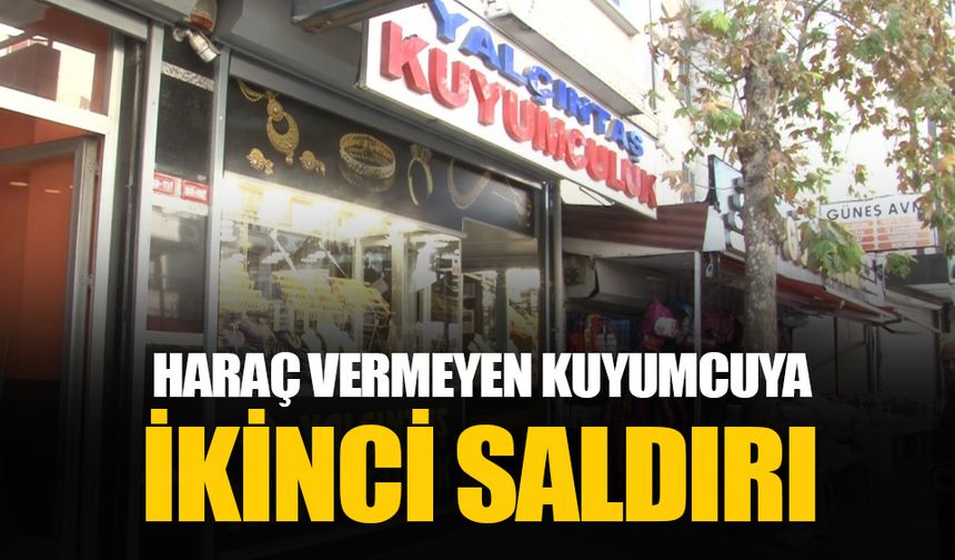 Esenyurt'ta 5 milyon lira haraç istenen kuyumcuya bir ayda ikinci silahlı saldırı yapıldı