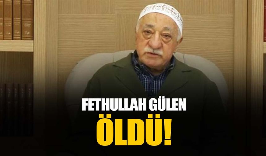 Hain FETÖ elebaşı Fetullah Gülen'in öldüğü duyuruldu